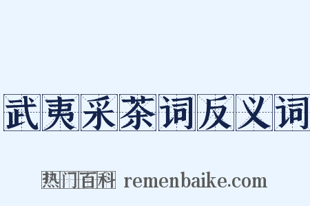 武夷采茶词反义词是什么意思的图片